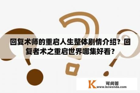 回复术师的重启人生整体剧情介绍？回复者术之重启世界哪集好看？