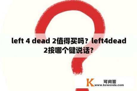 left 4 dead 2值得买吗？left4dead2按哪个键说话？