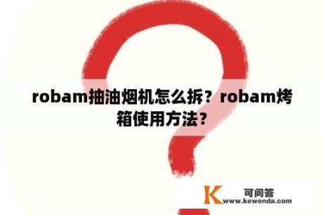 robam抽油烟机怎么拆？robam烤箱使用方法？