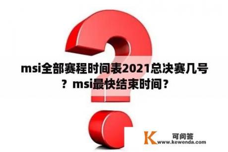 msi全部赛程时间表2021总决赛几号？msi最快结束时间？