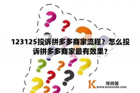 123125投诉拼多多商家流程？怎么投诉拼多多商家最有效果？