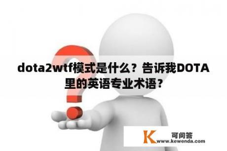 dota2wtf模式是什么？告诉我DOTA里的英语专业术语？