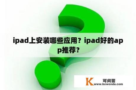 ipad上安装哪些应用？ipad好的app推荐？