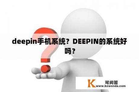 deepin手机系统？DEEPIN的系统好吗？
