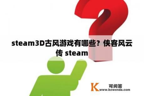 steam3D古风游戏有哪些？侠客风云传 steam
