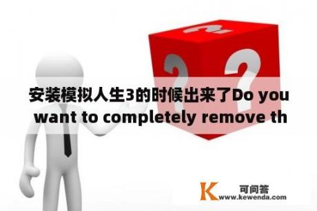 安装模拟人生3的时候出来了Do you want to completely remove the selected application and features？模拟人生3卡顿完美解决方法？