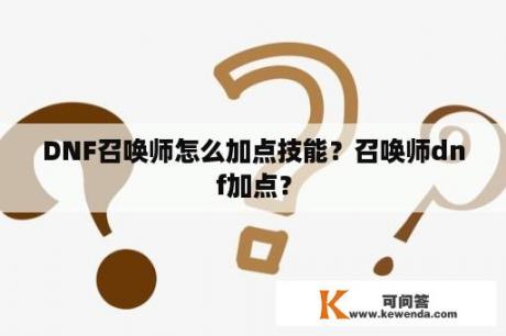 DNF召唤师怎么加点技能？召唤师dnf加点？