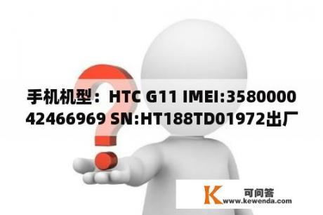 手机机型：HTC G11 IMEI:358000042466969 SN:HT188TD01972出厂是哪里。归属地？这属于什么货？港货？htc产地