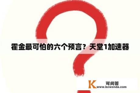 霍金最可怕的六个预言？天堂1加速器