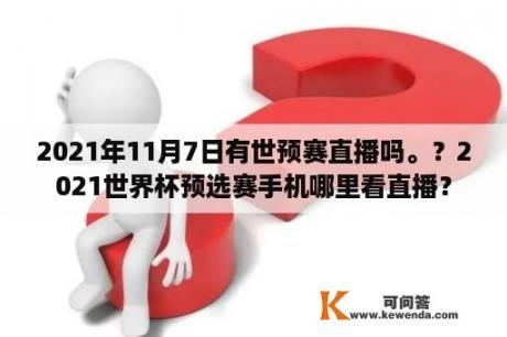 2021年11月7日有世预赛直播吗。？2021世界杯预选赛手机哪里看直播？