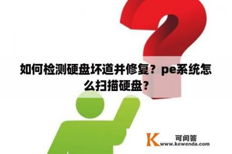 如何检测硬盘坏道并修复？pe系统怎么扫描硬盘？