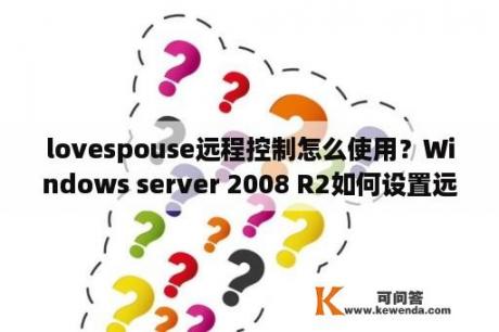lovespouse远程控制怎么使用？Windows server 2008 R2如何设置远程桌面连接？