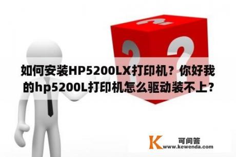 如何安装HP5200LX打印机？你好我的hp5200L打印机怎么驱动装不上？