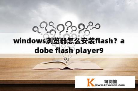 windows浏览器怎么安装flash？adobe flash player9