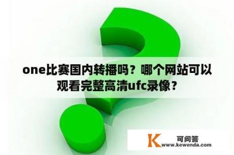 one比赛国内转播吗？哪个网站可以观看完整高清ufc录像？