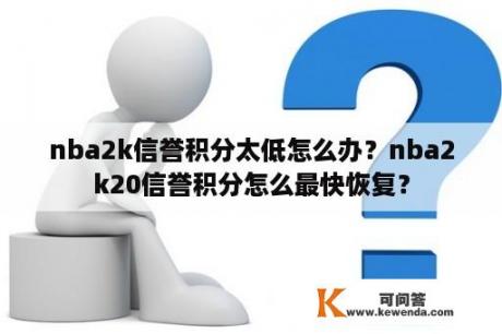 nba2k信誉积分太低怎么办？nba2k20信誉积分怎么最快恢复？