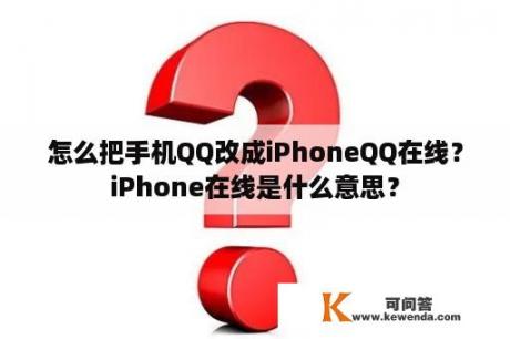 怎么把手机QQ改成iPhoneQQ在线？iPhone在线是什么意思？