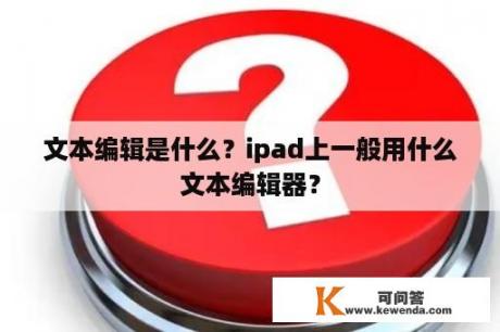 文本编辑是什么？ipad上一般用什么文本编辑器？