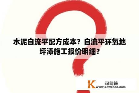 水泥自流平配方成本？自流平环氧地坪漆施工报价明细？