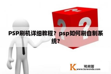 PSP刷机详细教程？psp如何刷自制系统？