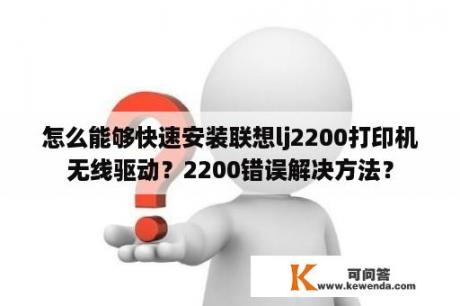 怎么能够快速安装联想lj2200打印机无线驱动？2200错误解决方法？