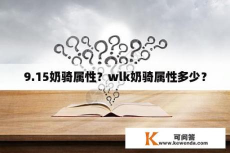 9.15奶骑属性？wlk奶骑属性多少？