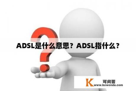 ADSL是什么意思？ADSL指什么？