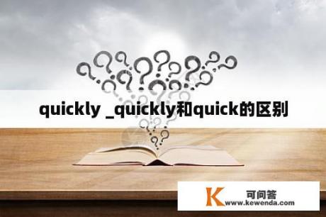 quickly _quickly和quick的区别