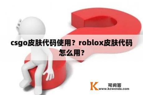 csgo皮肤代码使用？roblox皮肤代码怎么用？