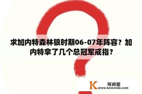 求加内特森林狼时期06-07年阵容？加内特拿了几个总冠军戒指？