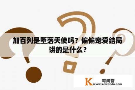 加百列是堕落天使吗？偏偏宠爱结局讲的是什么？