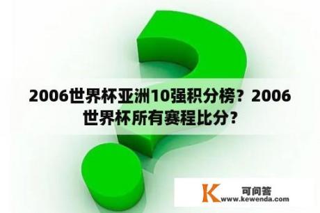 2006世界杯亚洲10强积分榜？2006世界杯所有赛程比分？