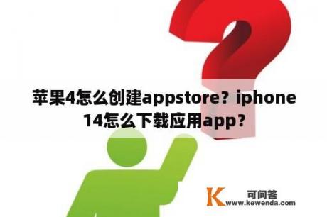 苹果4怎么创建appstore？iphone14怎么下载应用app？