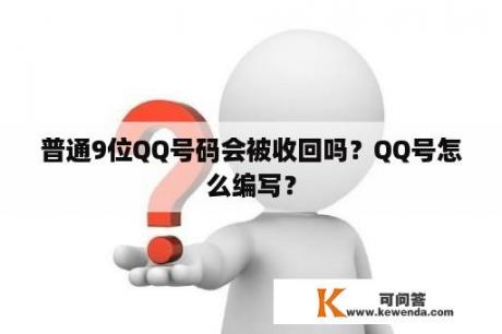 普通9位QQ号码会被收回吗？QQ号怎么编写？