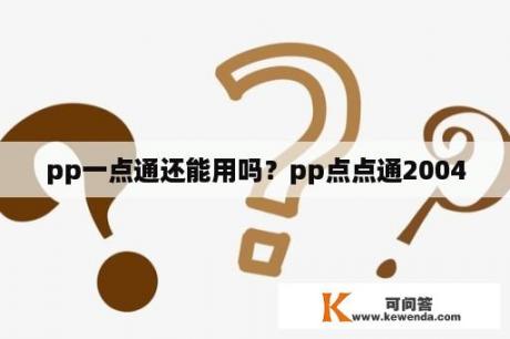 pp一点通还能用吗？pp点点通2004