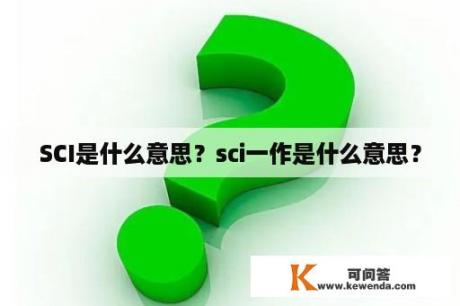 SCI是什么意思？sci一作是什么意思？