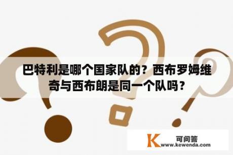 巴特利是哪个国家队的？西布罗姆维奇与西布朗是同一个队吗？