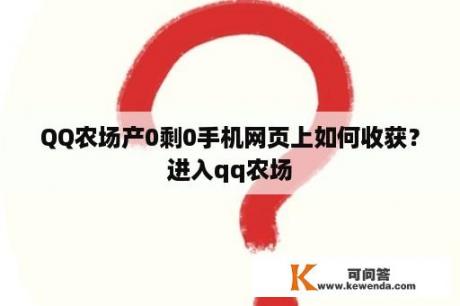 QQ农场产0剩0手机网页上如何收获？进入qq农场