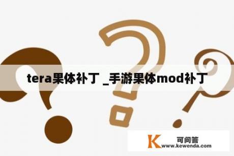 tera果体补丁 _手游果体mod补丁