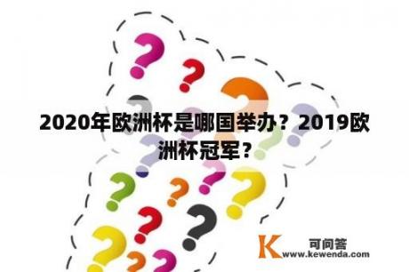 2020年欧洲杯是哪国举办？2019欧洲杯冠军？