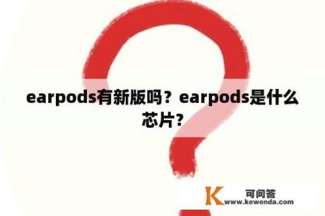 earpods有新版吗？earpods是什么芯片？