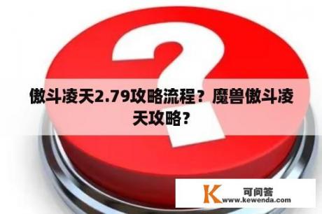 傲斗凌天2.79攻略流程？魔兽傲斗凌天攻略？