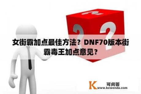 女街霸加点最佳方法？DNF70版本街霸毒王加点意见？