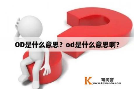 OD是什么意思？od是什么意思啊？