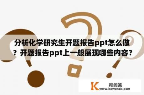 分析化学研究生开题报告ppt怎么做？开题报告ppt上一般展现哪些内容？