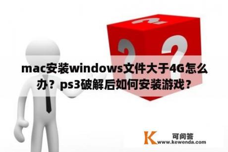 mac安装windows文件大于4G怎么办？ps3破解后如何安装游戏？