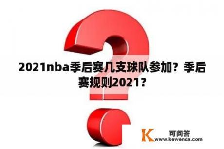 2021nba季后赛几支球队参加？季后赛规则2021？