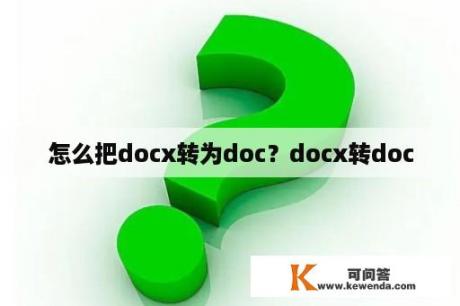 怎么把docx转为doc？docx转doc