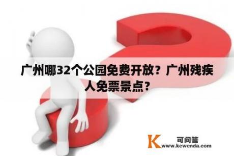 广州哪32个公园免费开放？广州残疾人免票景点？