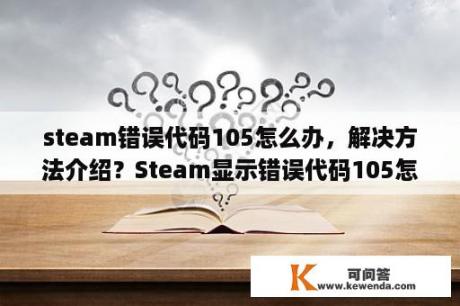 steam错误代码105怎么办，解决方法介绍？Steam显示错误代码105怎么办？